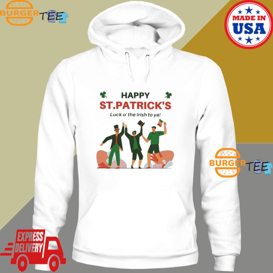 Happy st.patrick's luck o' the irish to ya T-s Hoodie