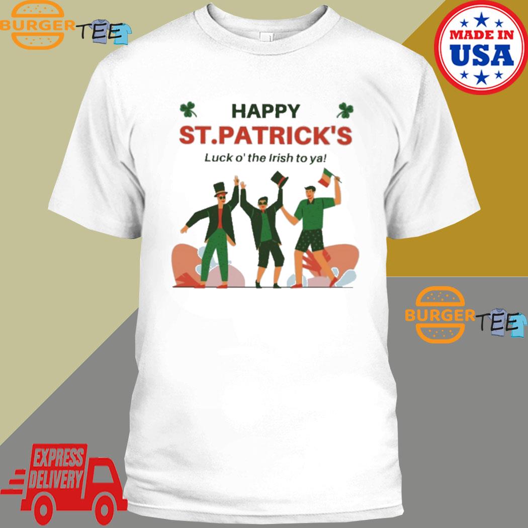 Happy st.patrick's luck o' the irish to ya T-shirt