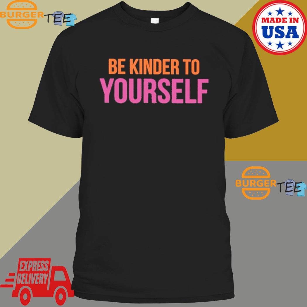 Be Kinder To Yourself T-Shirt