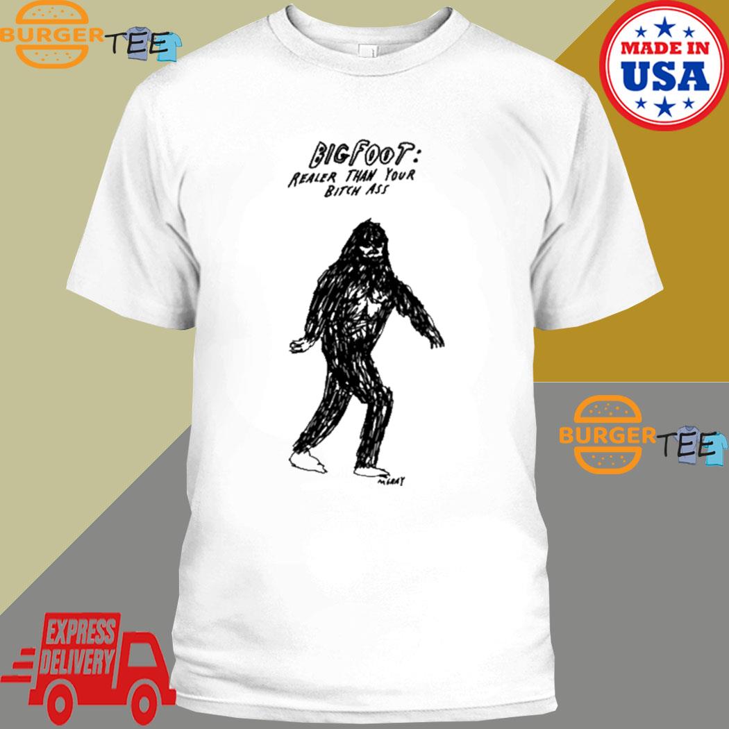 Bigfoot Realer Than Your Bitch Ass T-Shirt