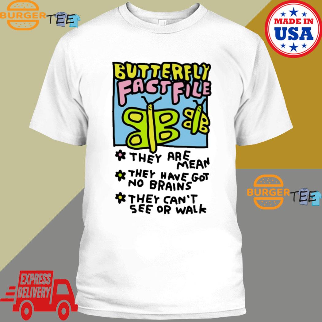 Butterfly Fact File They Are Mean They Have Got No Brains They Can't See Or Walk T-Shirt