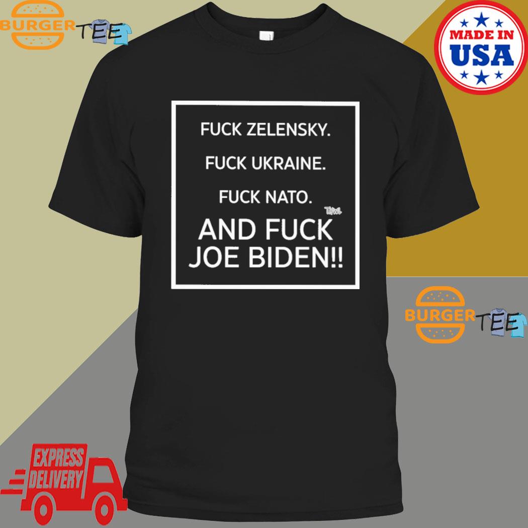 Fuck Zelensky Fuck Ukraine Fuck Nato And Fuck Joe Biden T-shirt, hoodie ...