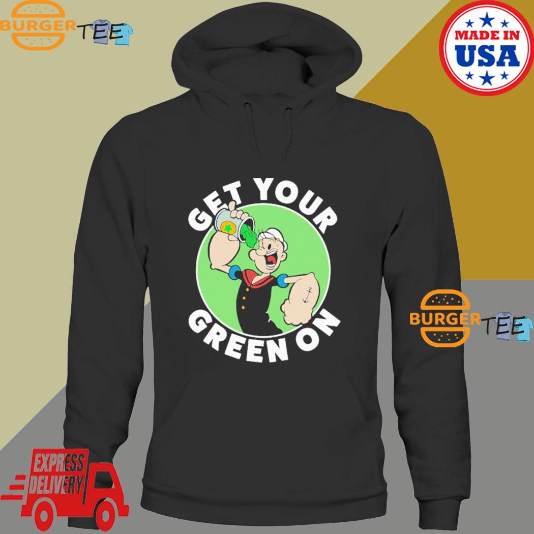 Get Your Green On Popeye Shirt Hoodie