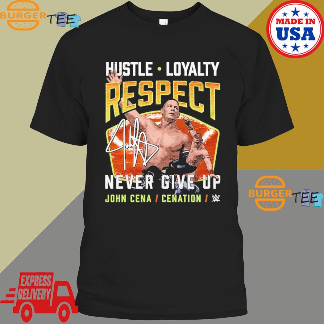 Hustle Loyalty Respect Never Give Up John Cena Cenation Shirt