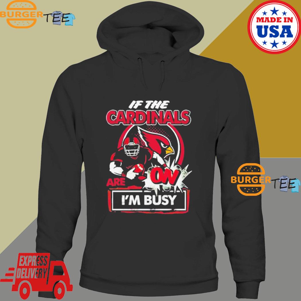 If The Arizona Cardinals Are On I’m Busy Shirt Hoodie