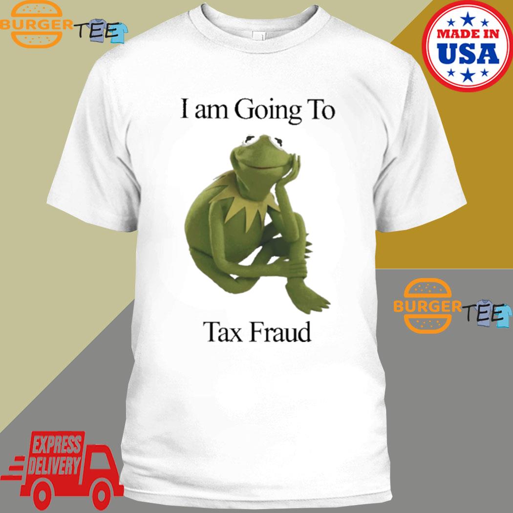I'm Going To Tax Fraud Shirt