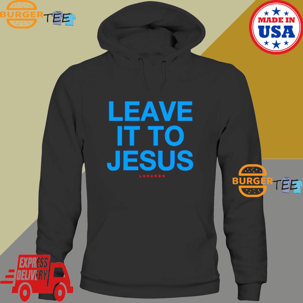 Leave It To Jesus Luzardo 2023 shirt, hoodie, sweater, long sleeve