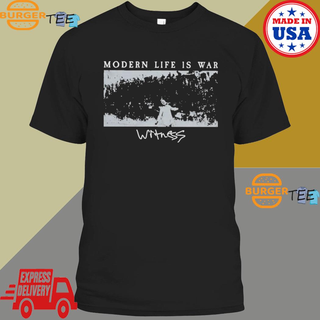 Modern Life Is War Witness Shirt