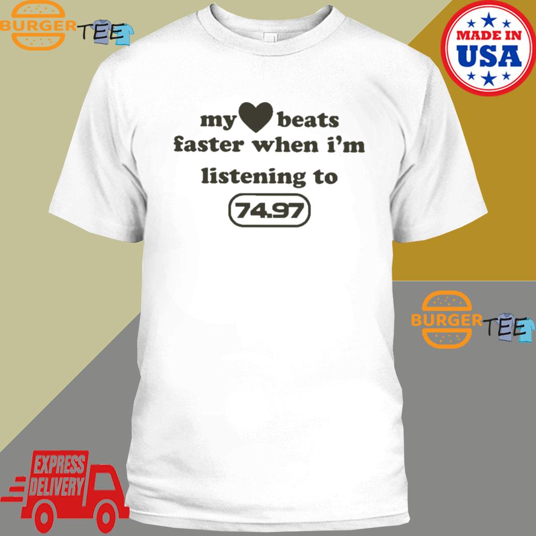 My Heart Beats Faster When I'm Listening To 7497 Shirt