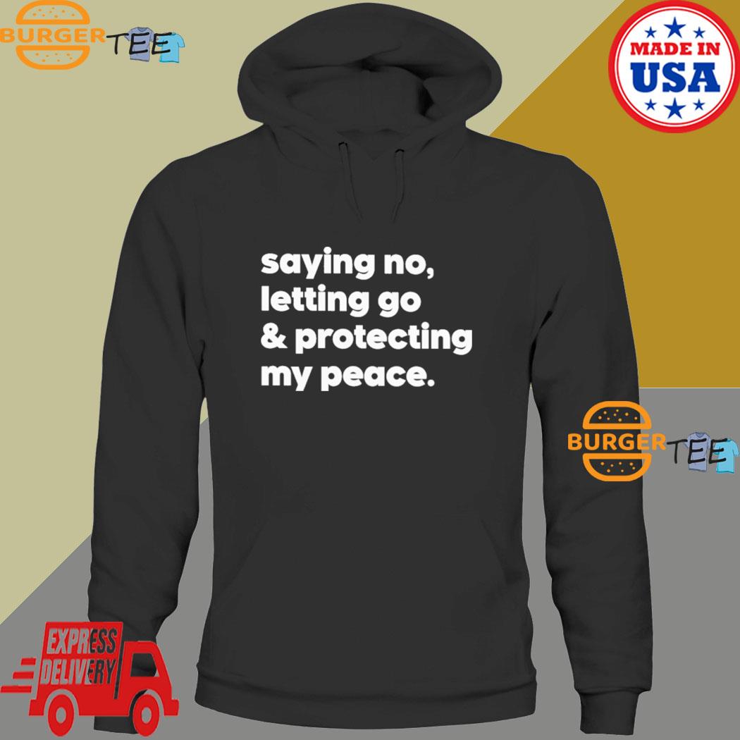 Saying No Letting Go And Protecting My Peace Shirt Hoodie