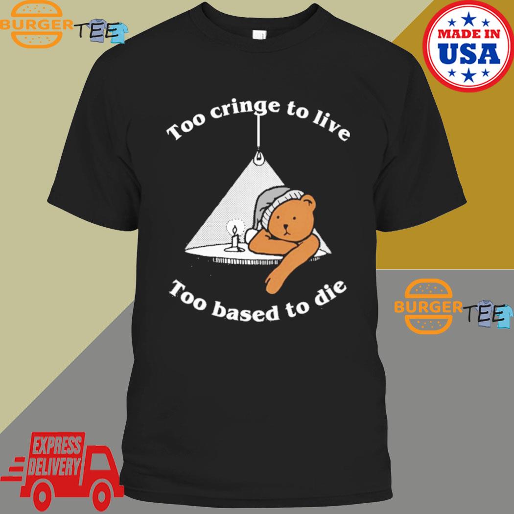 Too Cringe To Live Too Based To Die T-shirt