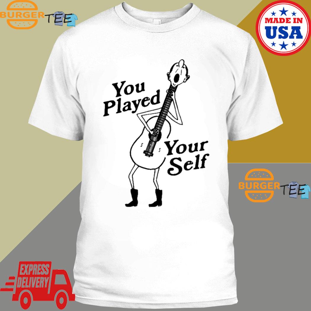 You Played Yourself Shirt 