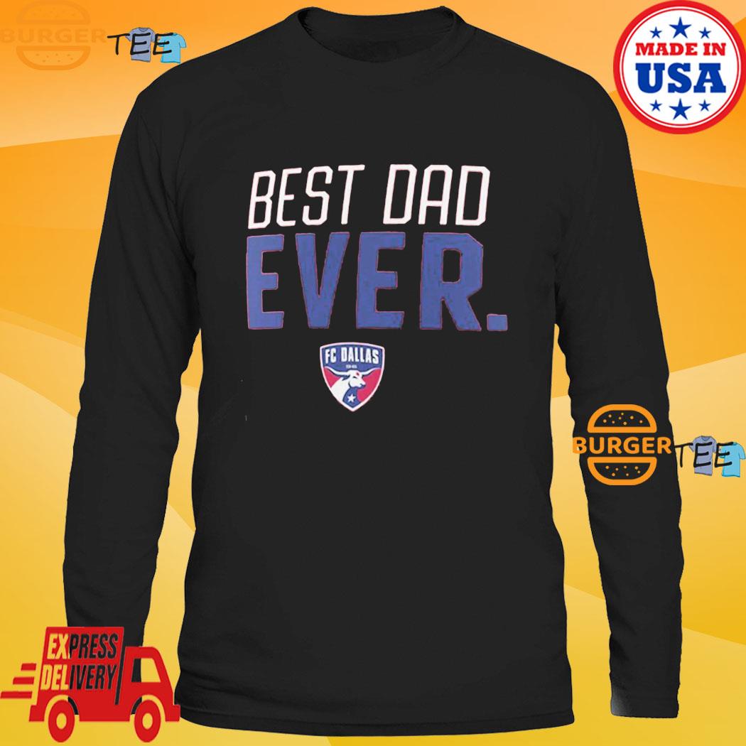 Fc Dallas Best Dad Ever Father's Day T-shirt - Shibtee Clothing