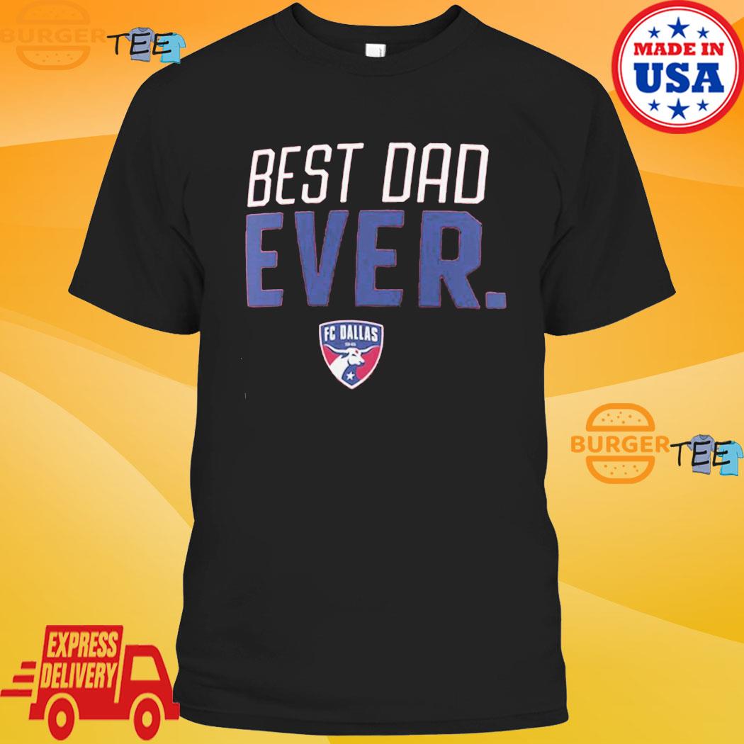 Fc Dallas Best Dad Ever Father's Day T-shirt - Shibtee Clothing