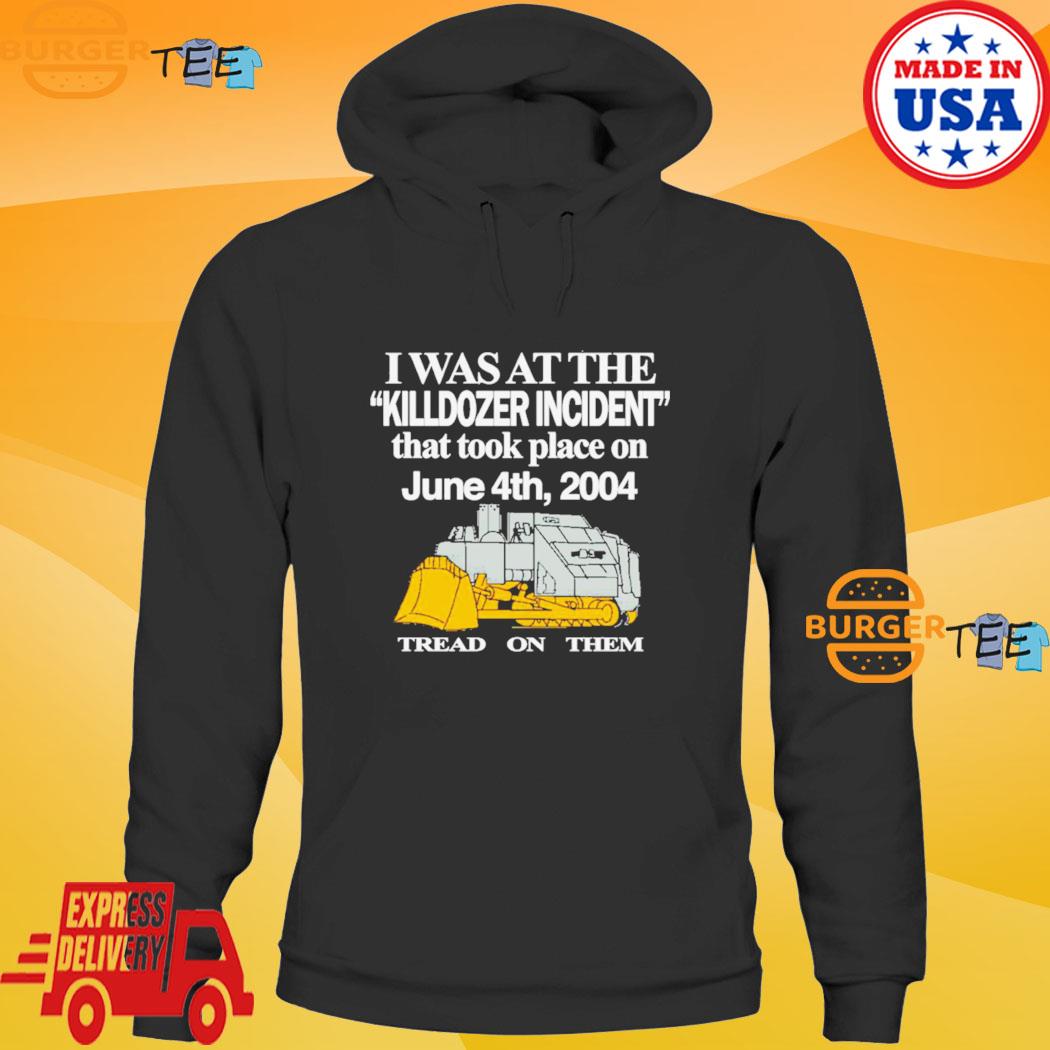 I was at the Killdozer Incident that took place on tread on them s Hoodie