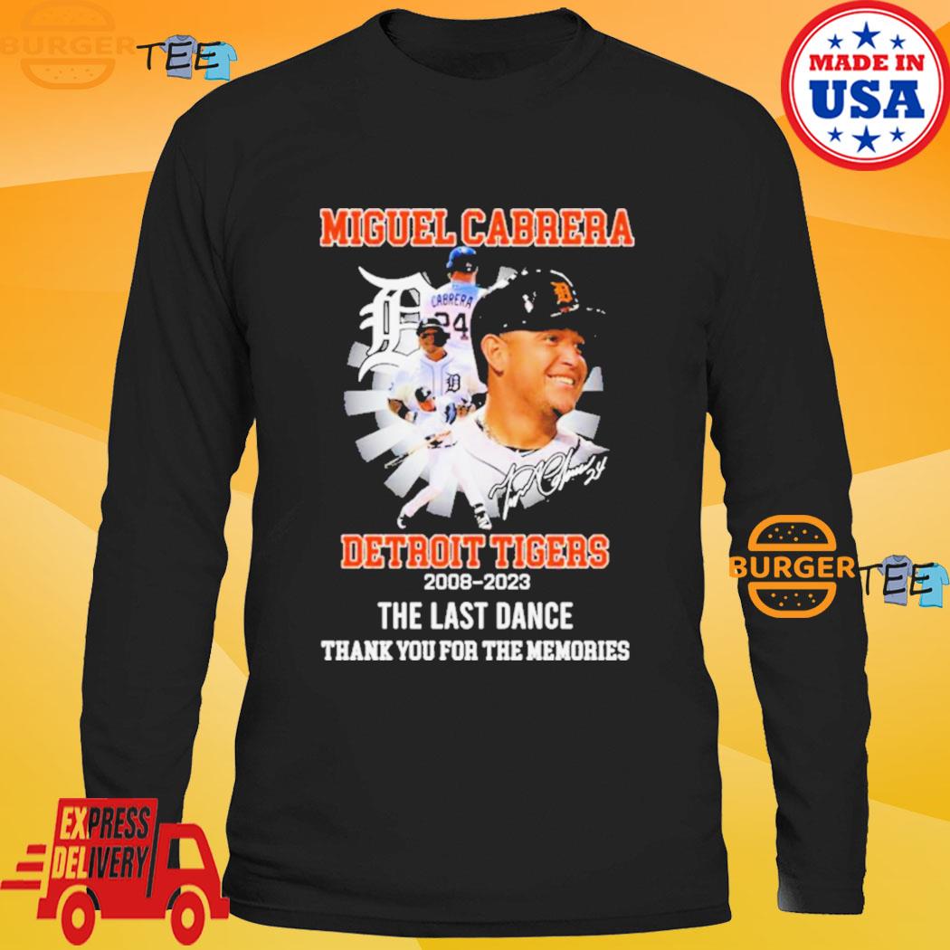 Original Miguel Cabrera Detroit Tigers 2008-2023 The Last Dance Thank You  for the memories signature shirt, hoodie, longsleeve, sweatshirt, v-neck tee