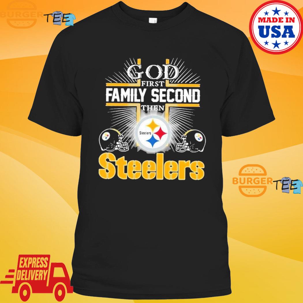 God first Family Second then Pittsburgh Steelers football shirt, hoodie,  sweater, long sleeve and tank top