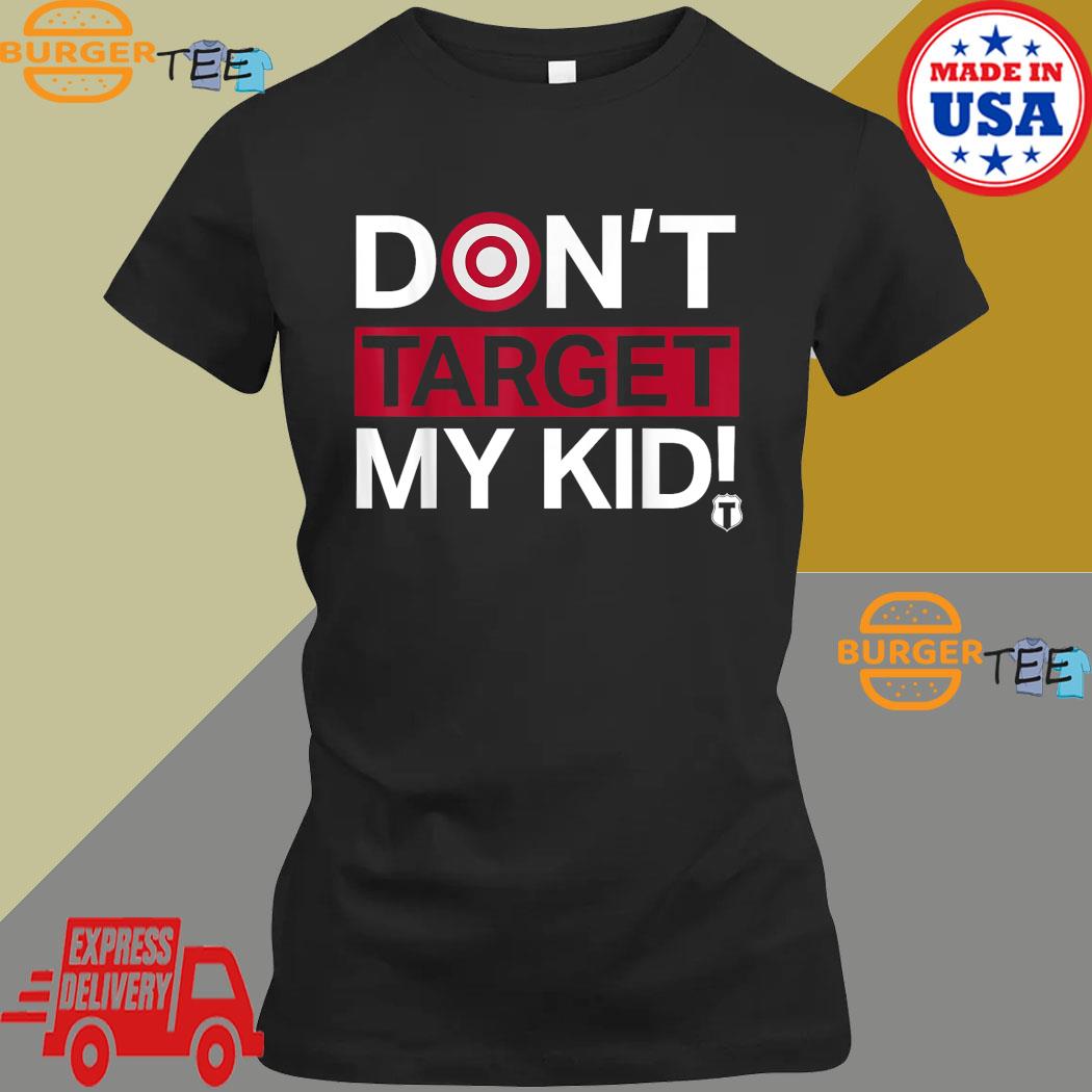 Don't Target My Kids T Shirt - Limotees