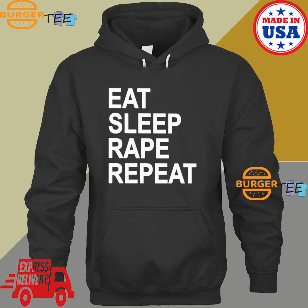 Eat Sleep Rape Repeat Shirt Hoodie