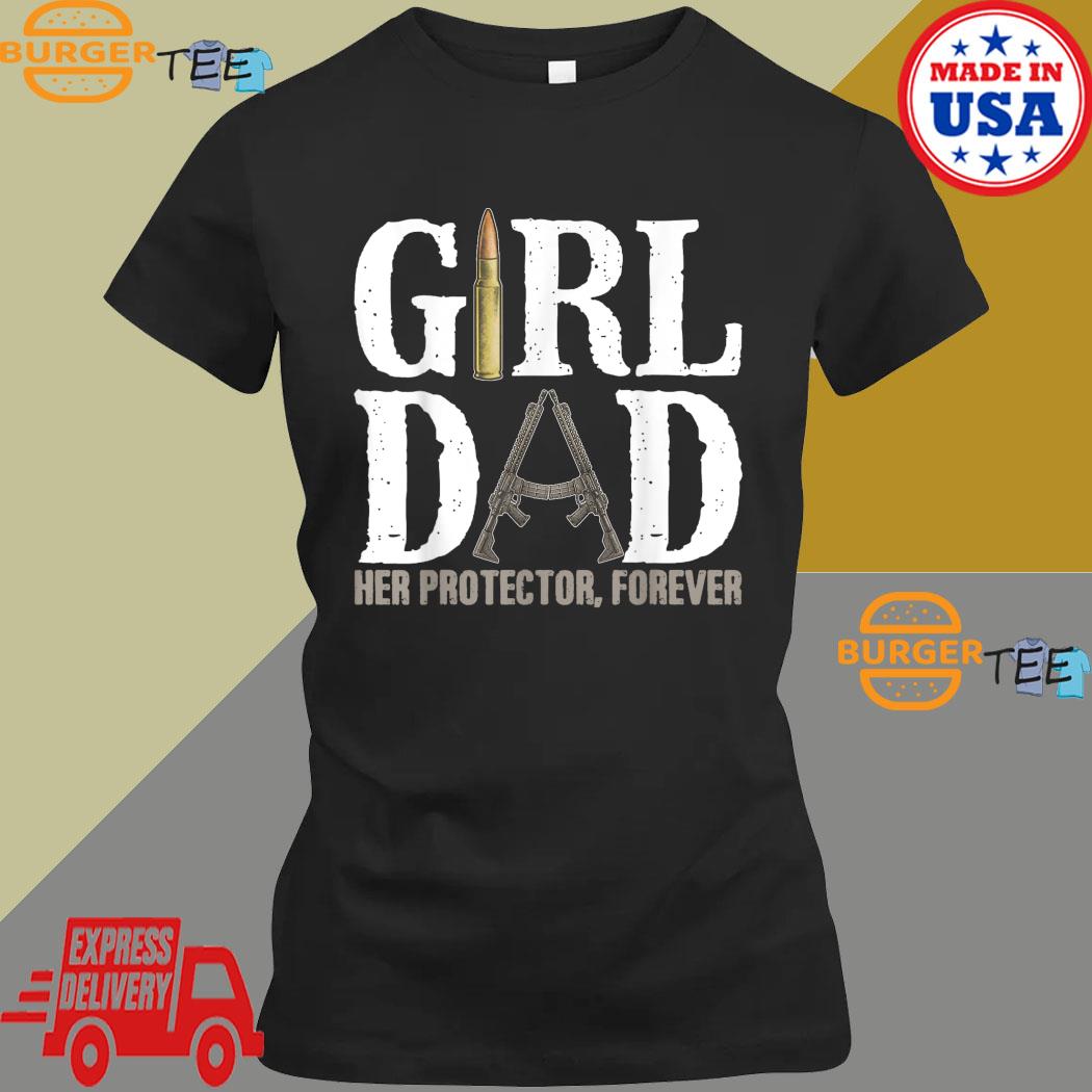 Girl Dad Her Protector Forever Funny Father Of Girls Shirt