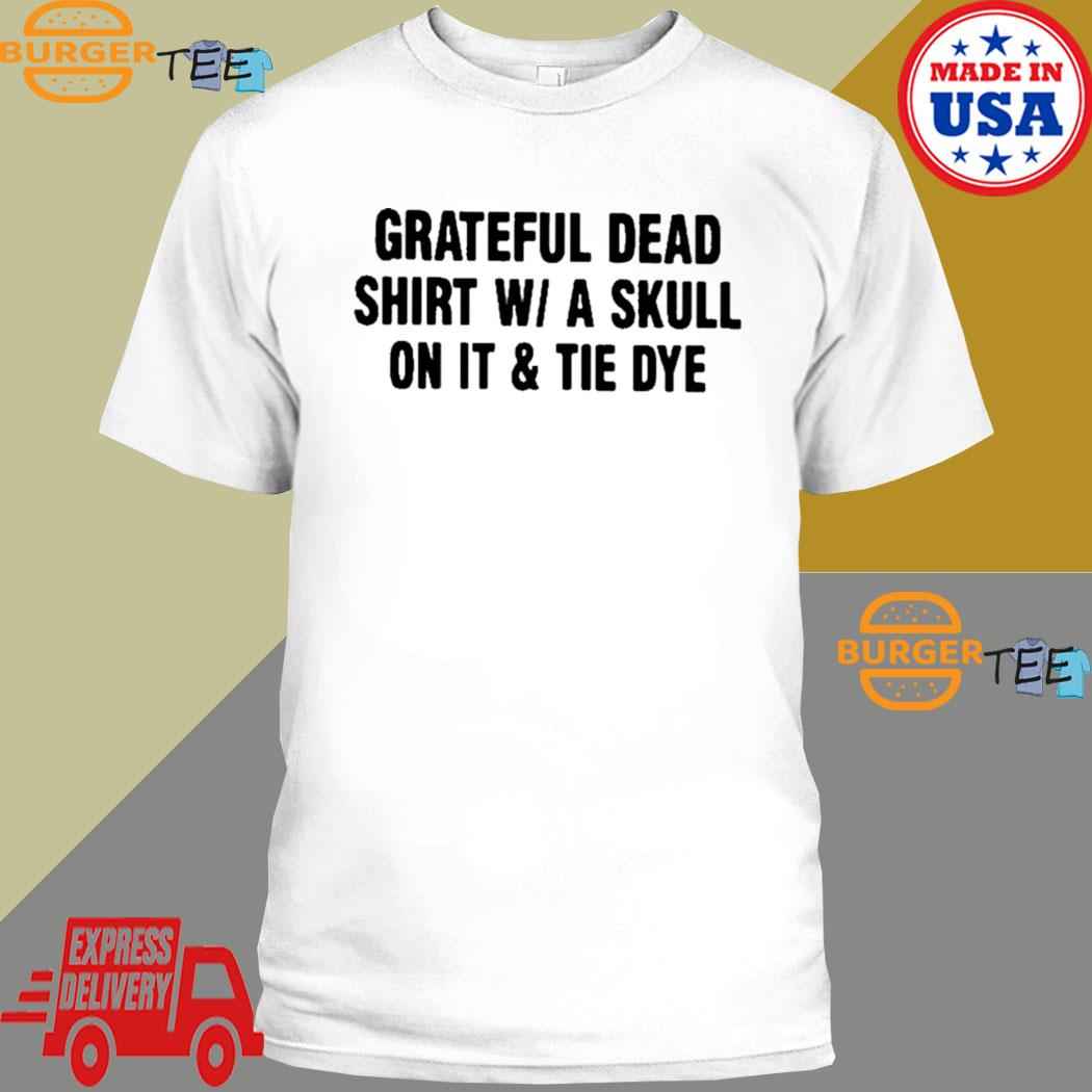 Grateful Dead Shirt W A Skull On It And Tie Dye T-Shirt