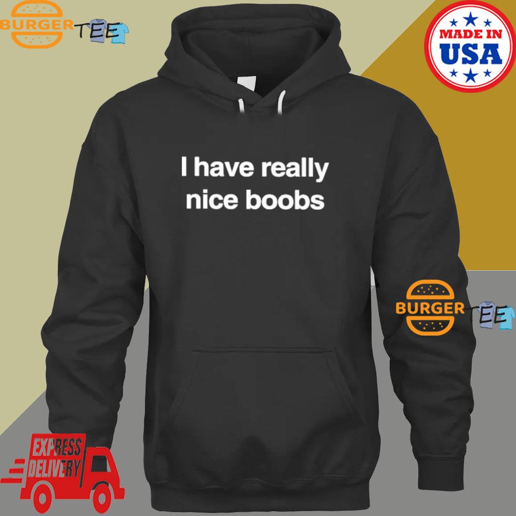I Have Really Nice Boobs shirt, hoodie, sweater, long sleeve and tank top
