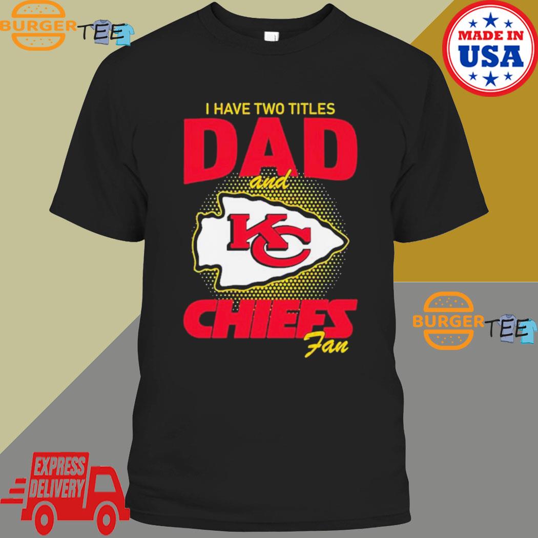 Official kansas city Chiefs dad T-shirts, hoodie, sweater, long sleeve and  tank top