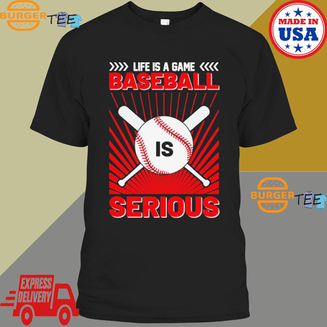 Life is a game Baseball is serious logo shirt