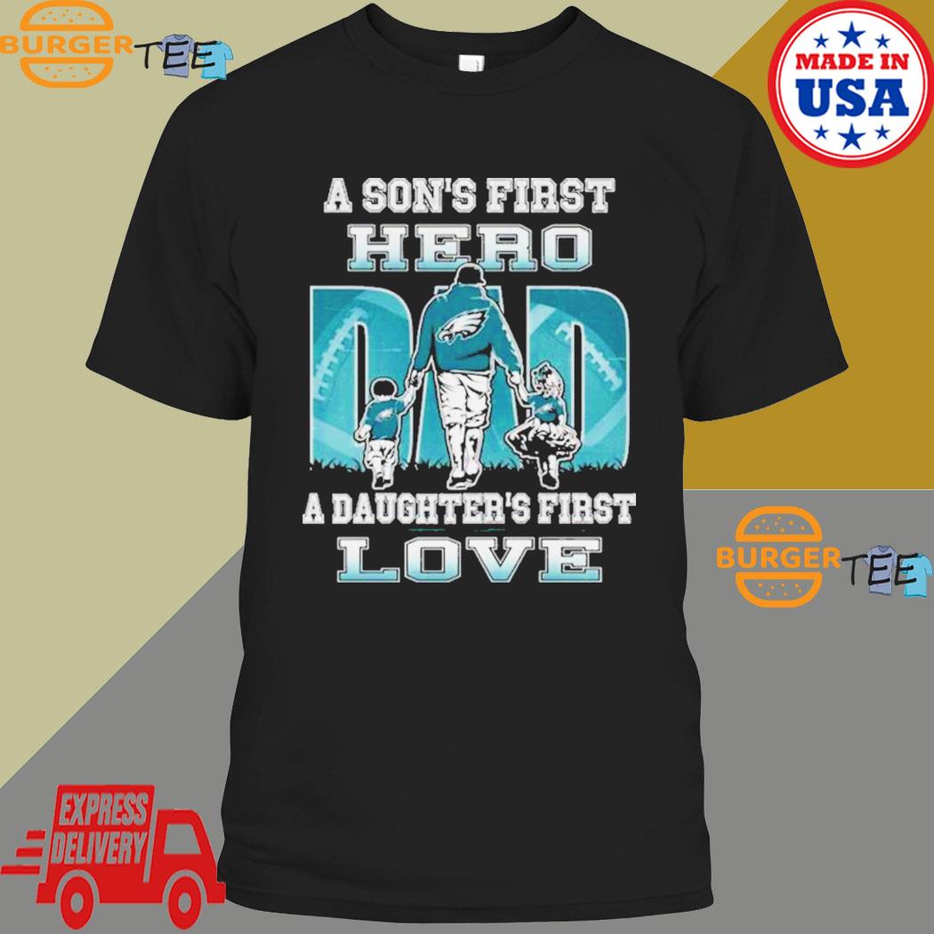 Philadelphia Eagles Dad A Son's First Hero A Daughter's First Love Shirt,  hoodie, sweater, long sleeve and tank top