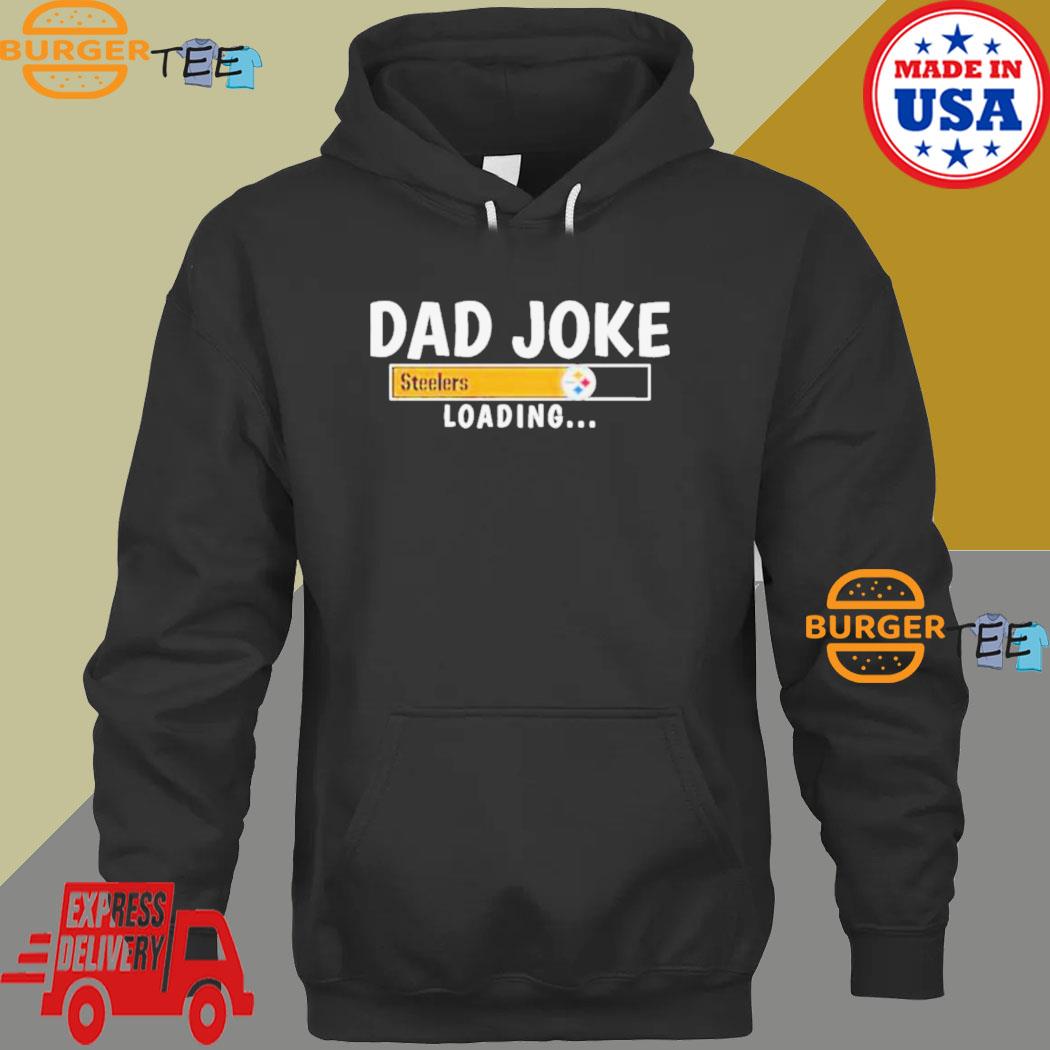 Pittsburgh Steelers Dad Joke loading shirt, hoodie, sweater, long