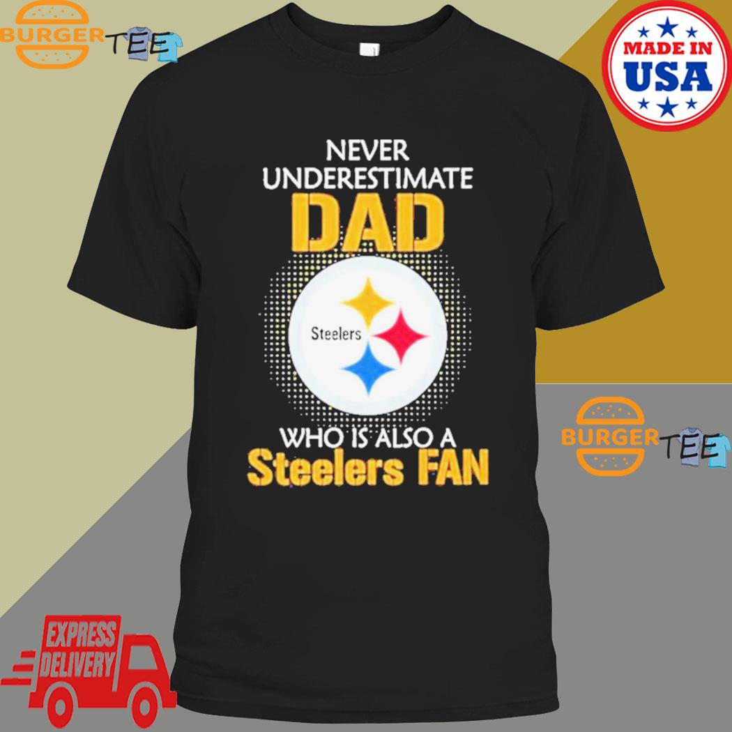 Never underestimate dad who is also a Pittsburgh Steelers fan