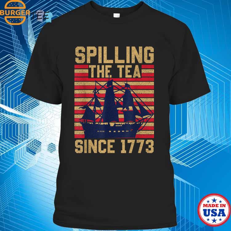 Vintage 4Th July Spilling the Tea Since 1773 Fourth of July Shirt, hoodie,  sweater and long sleeve