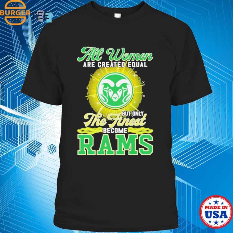 All Women are created equal but only the Finest Become Rams shirt