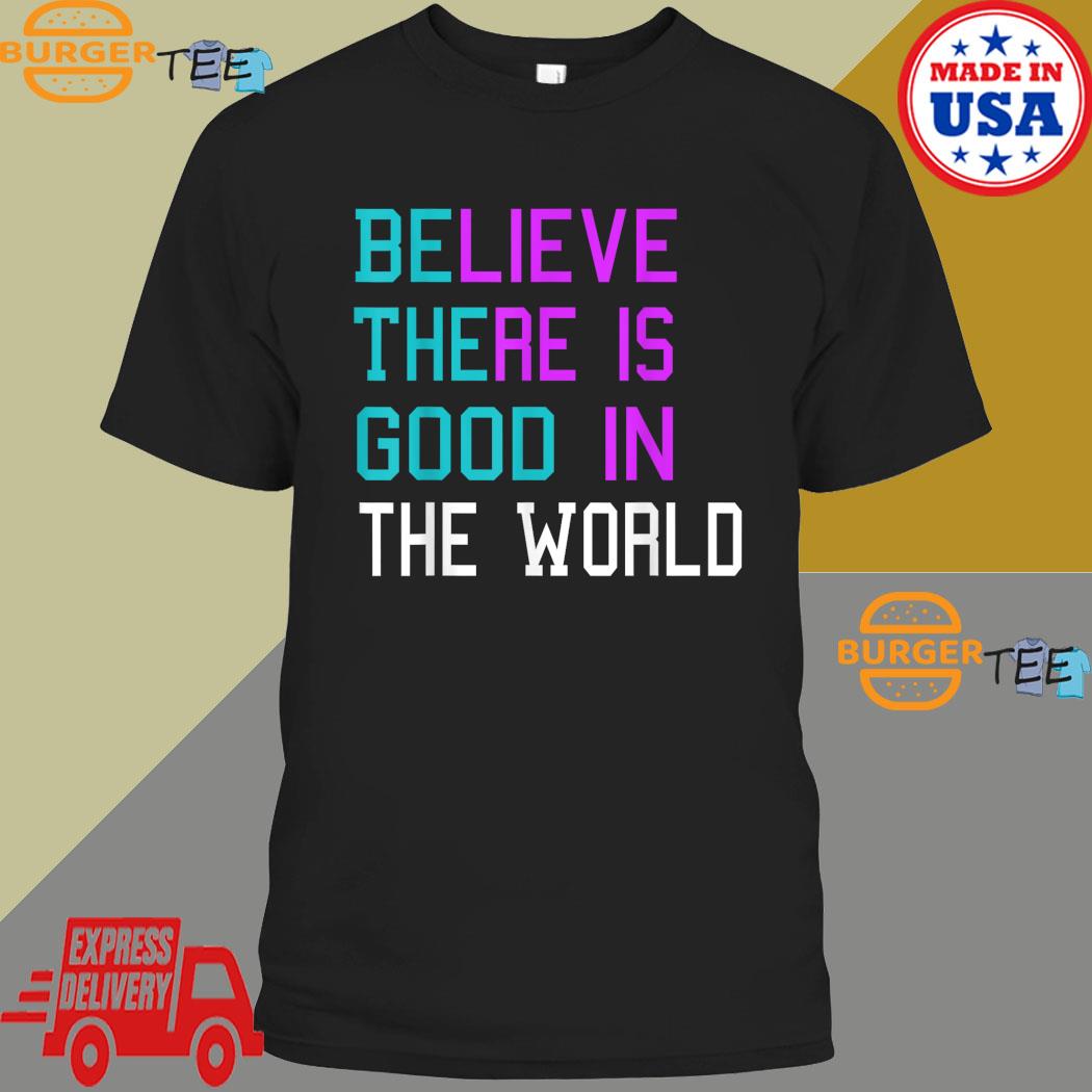 Believe There is Good in the World T-Shirt