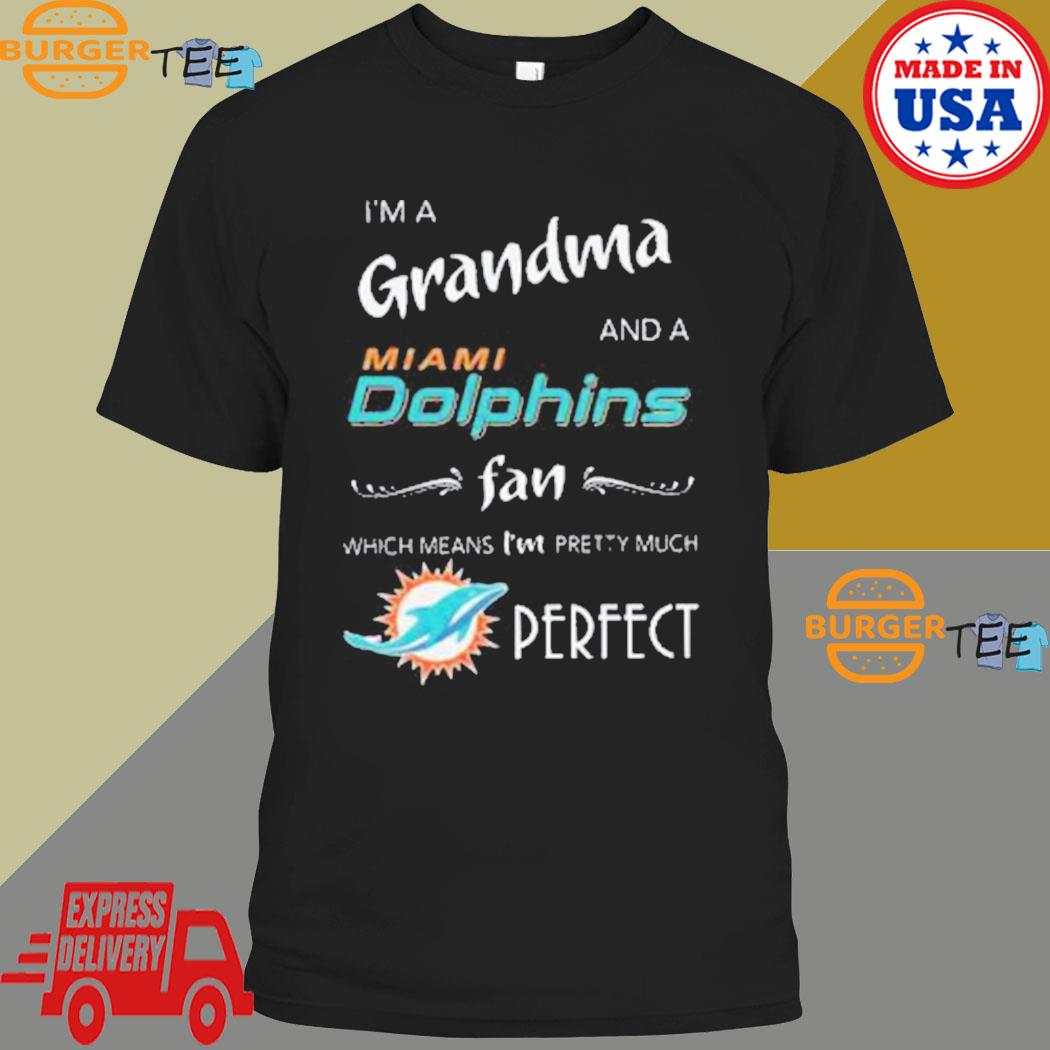 Official I'm grandma miamI dolphins fan which means I'm pretty much perfect  shirt, hoodie, sweater, long sleeve and tank top