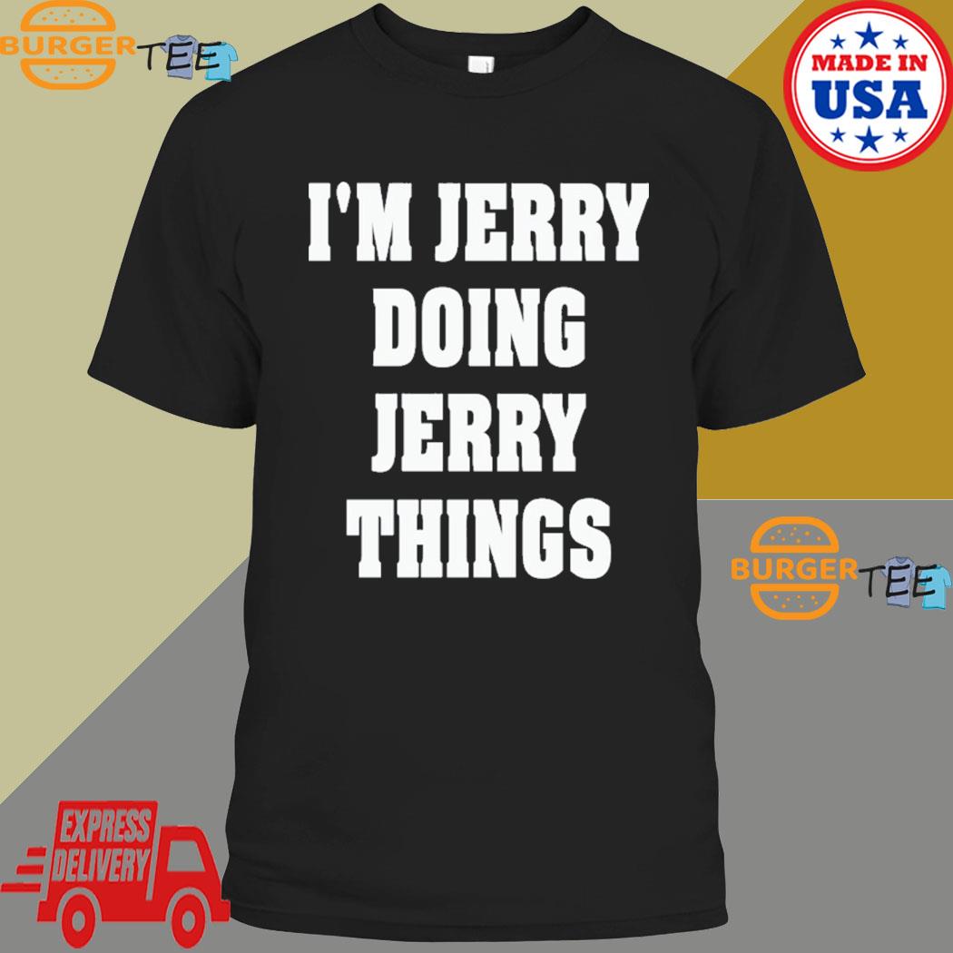 Burgerstee – I’m Jerry Doing Jerry Things Shirt – Burgerstee