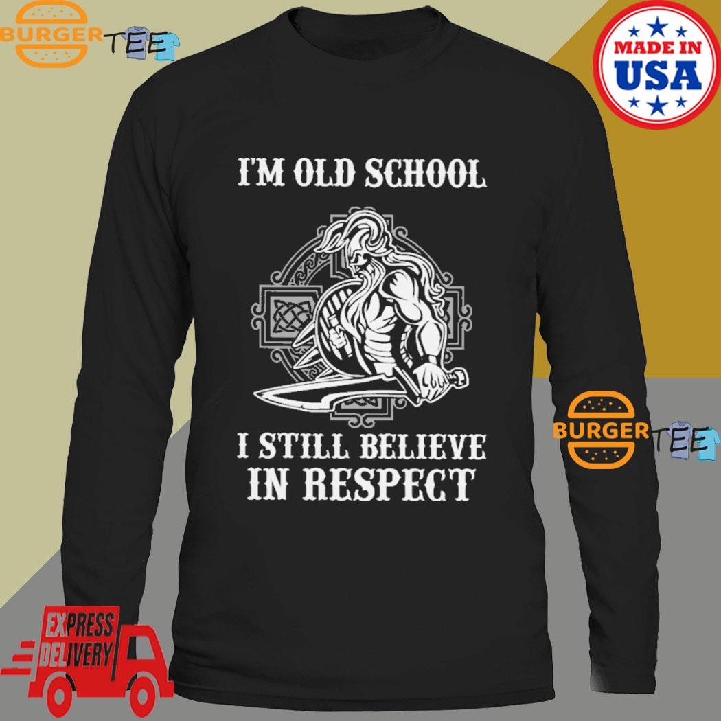 I'm old school I still believe in respect native shirt, hoodie, sweater,  long sleeve and tank top