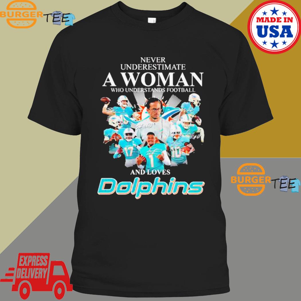 Miami Dolphins team Never underestimate a Woman who understands football  and loves Dolphins signatures shirt, hoodie, sweater, long sleeve and tank  top