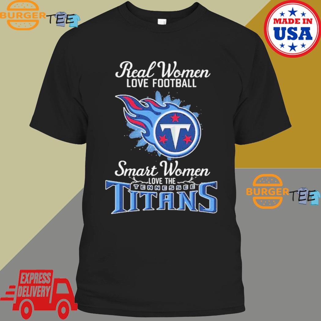 Official Real women love Football smart women love the Tennessee Titans  2023 T-shirt, hoodie, sweater, long sleeve and tank top