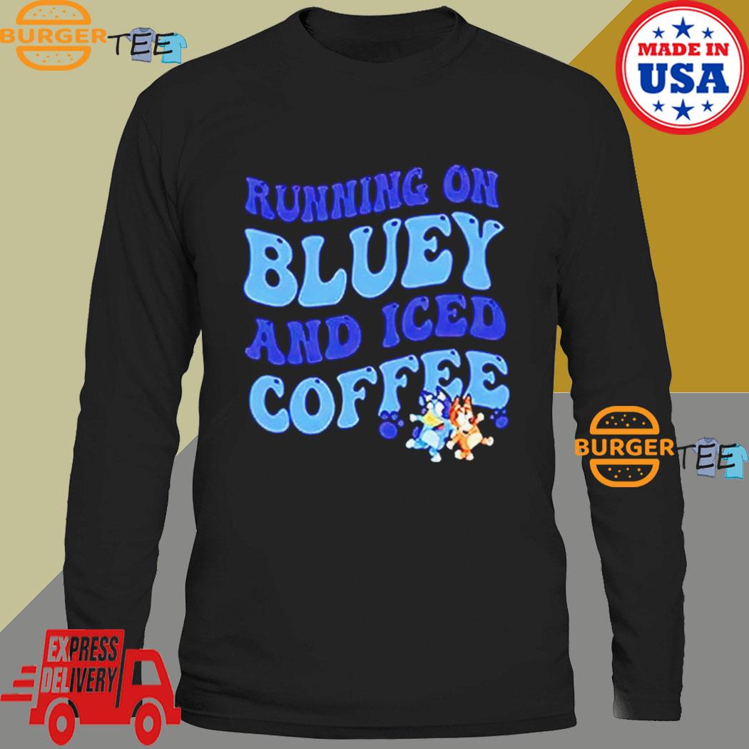 Running on Bluey and iced coffee shirt, hoodie, sweater and long sleeve