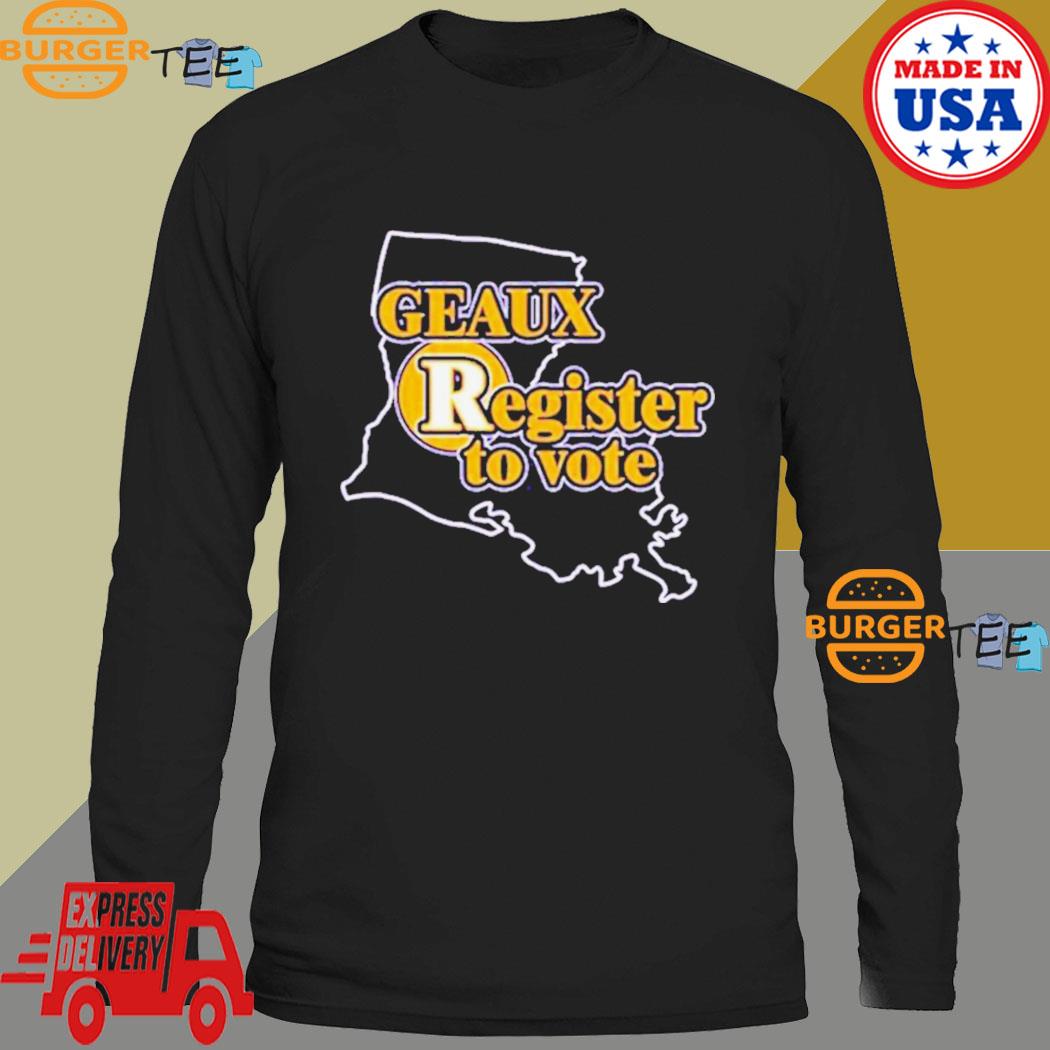 Geaux Register To Vote shirt, hoodie, sweater, long sleeve and tank top