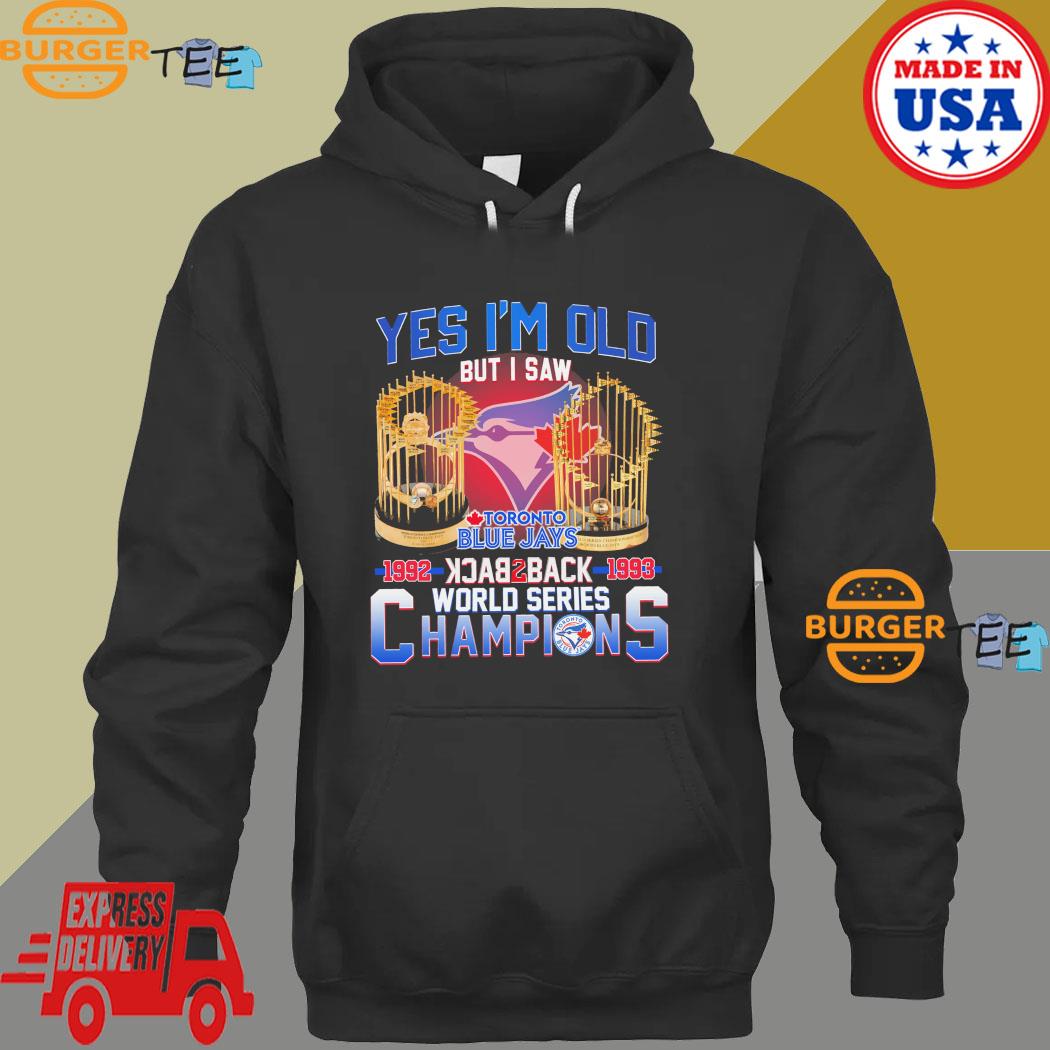 Toronto Blue Jays yes I'm old but I saw world series champions shirt,  hoodie, longsleeve, sweatshirt, v-neck tee