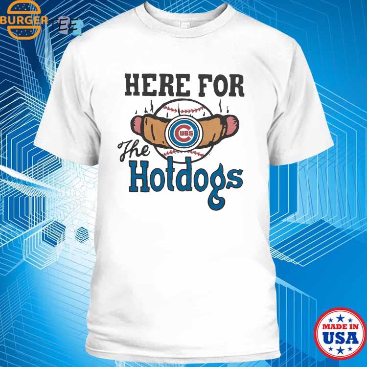 Chicago Cubs Here For The Hotdogs T Shirt, hoodie, sweater and long sleeve