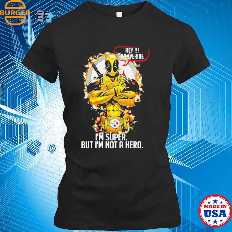 Pittsburgh Steelers Hey Wolverine Im Super But Im Not A Hero Shirt