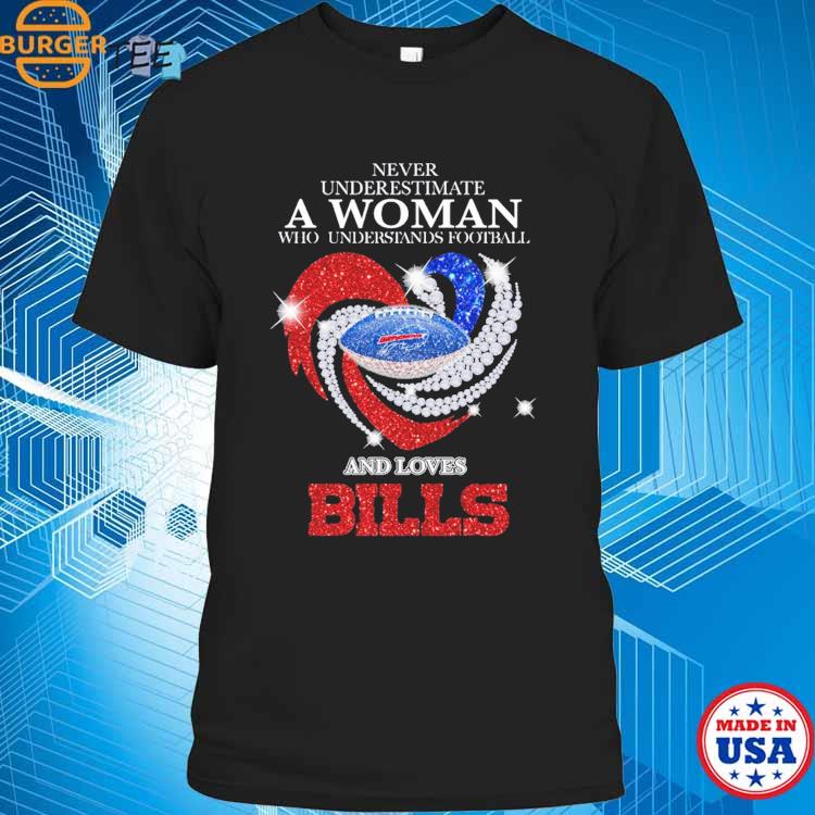 Never Underestimate A Woman Who Understands And Loves Buffalo Bills Shirt -  High-Quality Printed Brand