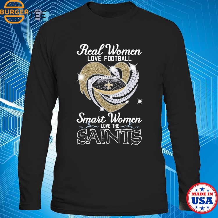 Real women love football smart women love the Saints shirt, hoodie, sweater  and long sleeve