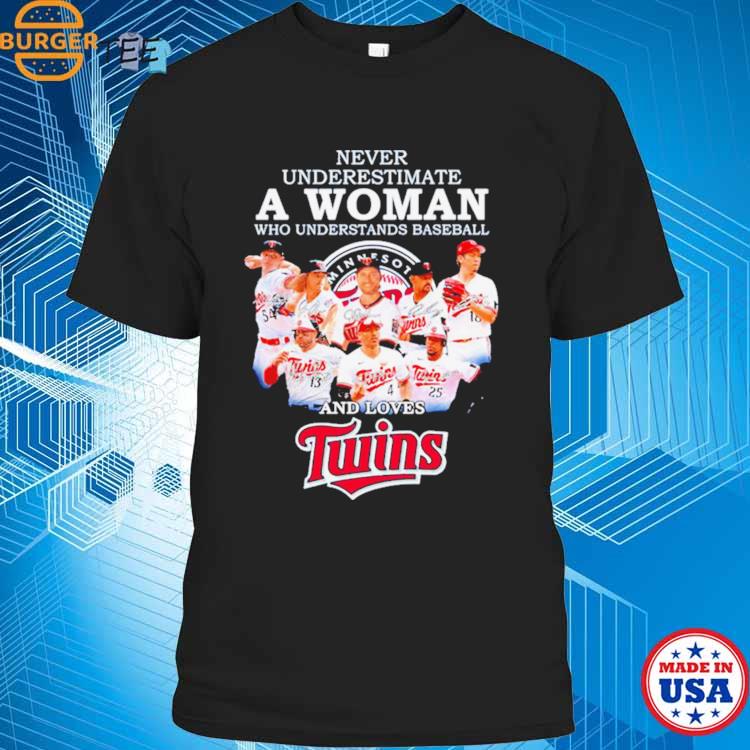 Official Minnesota Twins Never Underestimate A Woman Who