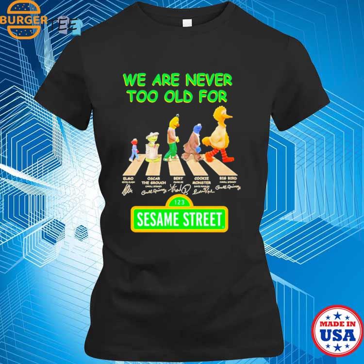 We are never too old for Sesame Street Abbey Road signatures shirt, hoodie,  sweater, long sleeve and tank top