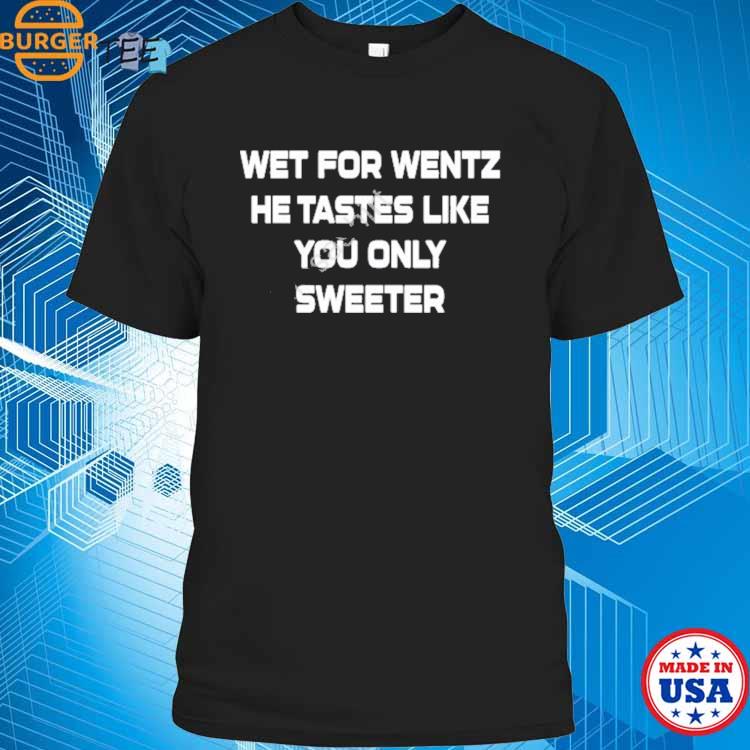 Official Wet for wentz he tastes like you only T-shirt, hoodie, tank top,  sweater and long sleeve t-shirt