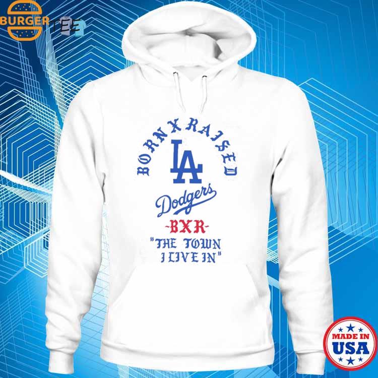 Born X Raised Los Angeles Dodgers BXR the town I live in 2023 shirt,  hoodie, sweater, long sleeve and tank top